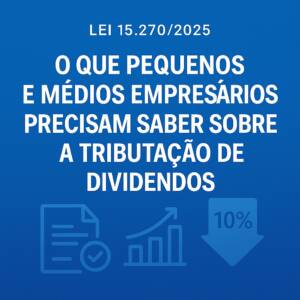 Lei 15.270/2025: Entenda Como a Nova Tributação de Dividendos Afeta o Seu Negócio